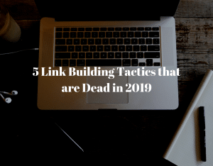 5 Link Building Tactics that are Dead in 2019