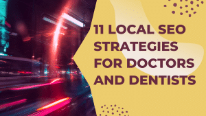 11 Local SEO Strategies For Doctors And Dentists